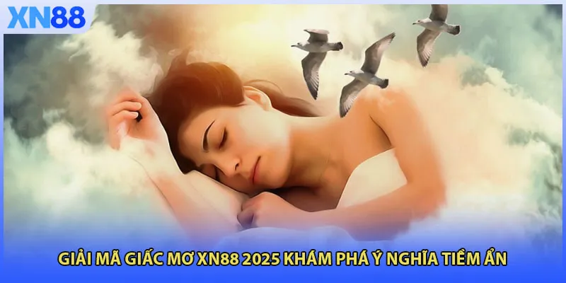 Giải Mã Giấc Mơ XN88 2025 Khám Phá Ý Nghĩa Tiềm Ẩn