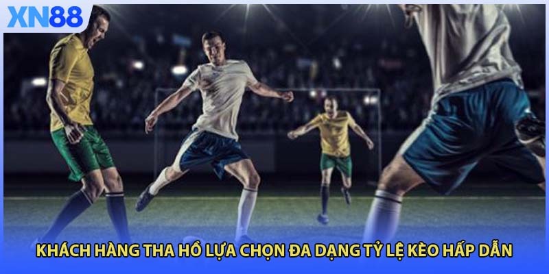 Khách hàng tha hồ lựa chọn đa dạng tỷ lệ kèo hấp dẫn